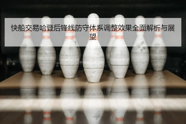 快船交易哈登后锋线防守体系调整效果全面解析与展望